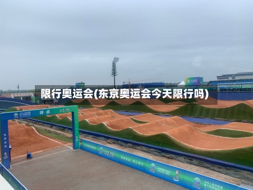 限行奥运会(东京奥运会今天限行吗)