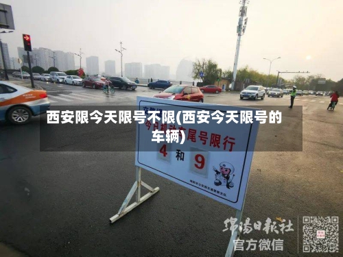 西安限今天限号不限(西安今天限号的车辆)