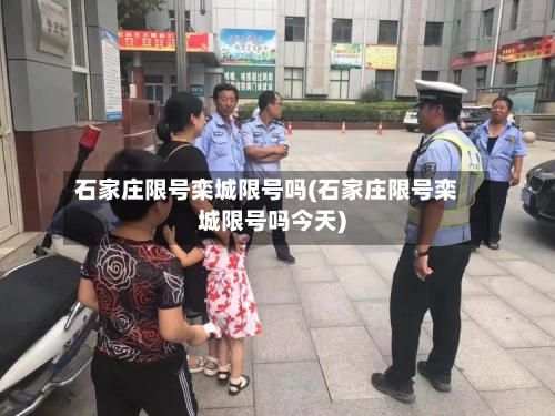 石家庄限号栾城限号吗(石家庄限号栾城限号吗今天)