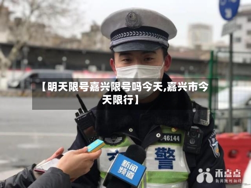 【明天限号嘉兴限号吗今天,嘉兴市今天限行】-第3张图片
