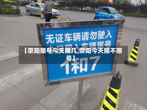 【荥阳限号今天限几,荥阳今天限不限号】