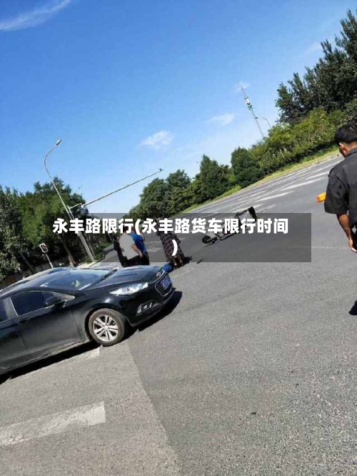 永丰路限行(永丰路货车限行时间)-第2张图片