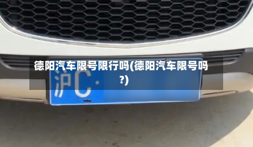 德阳汽车限号限行吗(德阳汽车限号吗?)