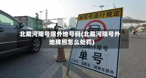 北戴河限号限外地号码(北戴河限号外地牌照怎么处罚)-第2张图片