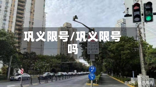 巩义限号/巩义限号吗-第2张图片