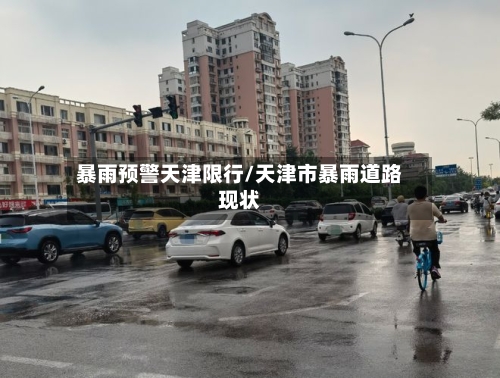 暴雨预警天津限行/天津市暴雨道路现状-第3张图片