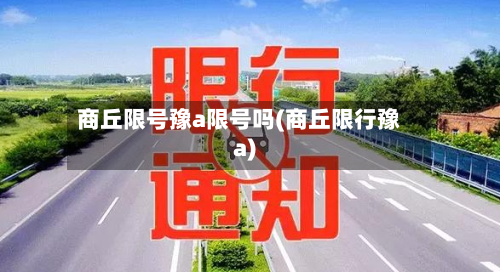 商丘限号豫a限号吗(商丘限行豫a)