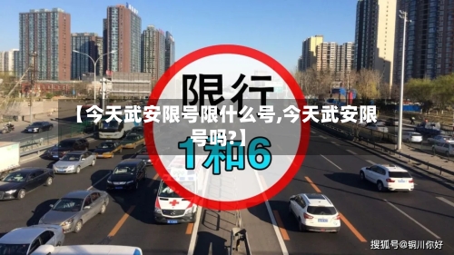 【今天武安限号限什么号,今天武安限号吗?】