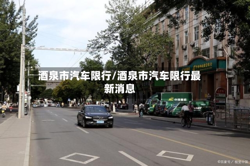 酒泉市汽车限行/酒泉市汽车限行最新消息