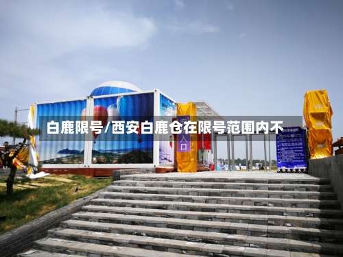 白鹿限号/西安白鹿仓在限号范围内不