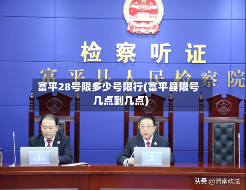 富平28号限多少号限行(富平县限号几点到几点)-第2张图片