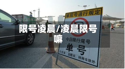限号凌晨/凌晨限号嘛