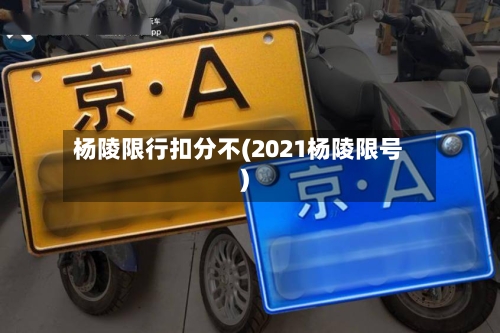 杨陵限行扣分不(2021杨陵限号)