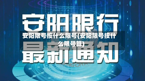 安阳限号按什么限号(安阳限号按什么限号算)