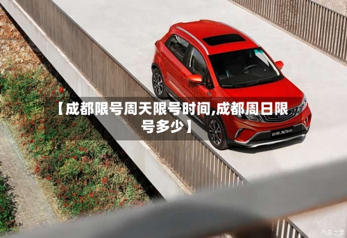 【成都限号周天限号时间,成都周日限号多少】-第2张图片