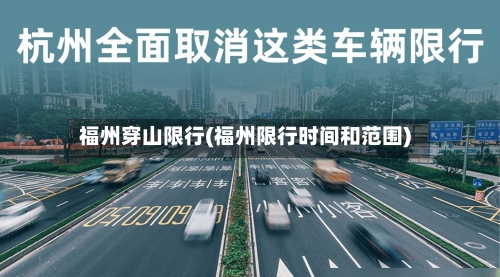 福州穿山限行(福州限行时间和范围)