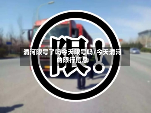 清河限号了吗今天限号吗/今天清河的限行信息