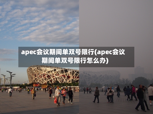 apec会议期间单双号限行(apec会议期间单双号限行怎么办)-第2张图片