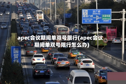 apec会议期间单双号限行(apec会议期间单双号限行怎么办)-第3张图片
