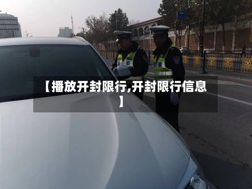【播放开封限行,开封限行信息】-第3张图片