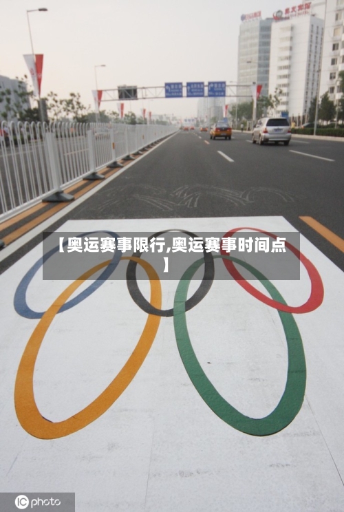 【奥运赛事限行,奥运赛事时间点】-第3张图片