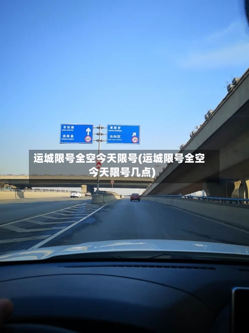 运城限号全空今天限号(运城限号全空今天限号几点)-第3张图片