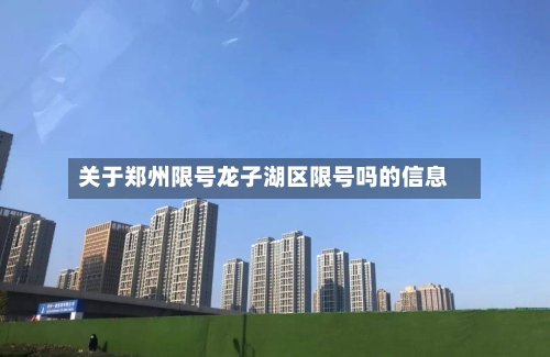 关于郑州限号龙子湖区限号吗的信息