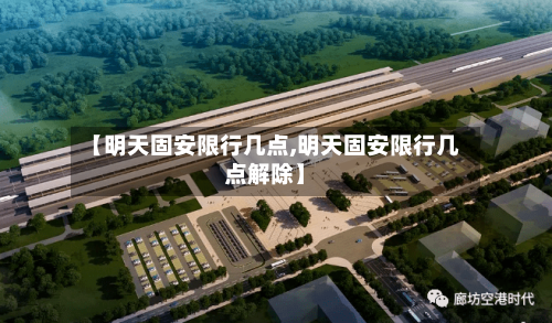 【明天固安限行几点,明天固安限行几点解除】-第2张图片