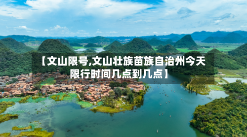 【文山限号,文山壮族苗族自治州今天限行时间几点到几点】-第3张图片