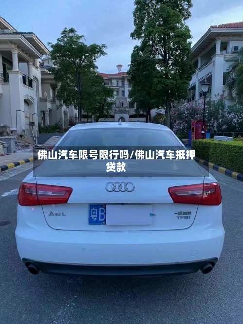 佛山汽车限号限行吗/佛山汽车抵押贷款-第3张图片
