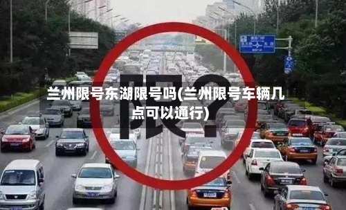 兰州限号东湖限号吗(兰州限号车辆几点可以通行)