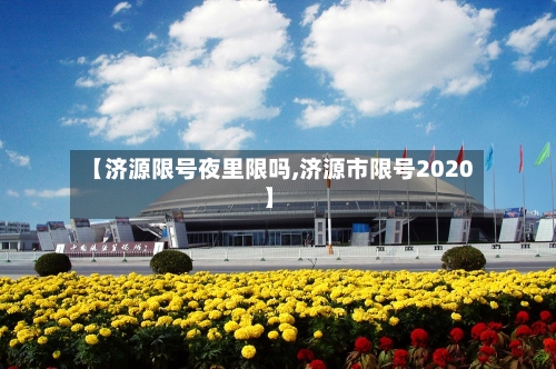【济源限号夜里限吗,济源市限号2020】