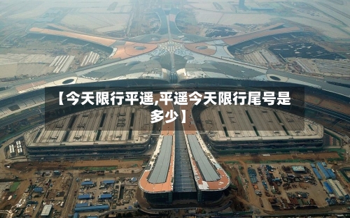 【今天限行平遥,平遥今天限行尾号是多少】