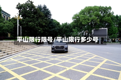 平山限行限号/平山限行多少号-第3张图片