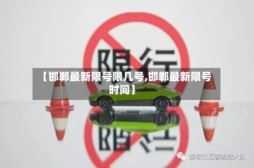【邯郸最新限号限几号,邯郸最新限号时间】