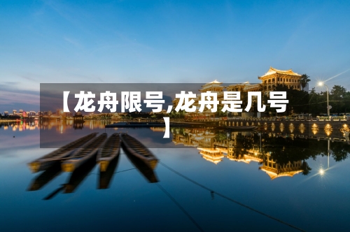 【龙舟限号,龙舟是几号】