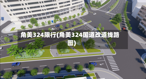 角美324限行(角美324国道改道线路图)-第2张图片