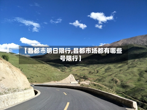 【昌都市明日限行,昌都市场都有哪些号限行】