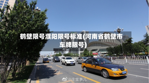 鹤壁限号濮阳限号标准(河南省鹤壁市车牌限号)
