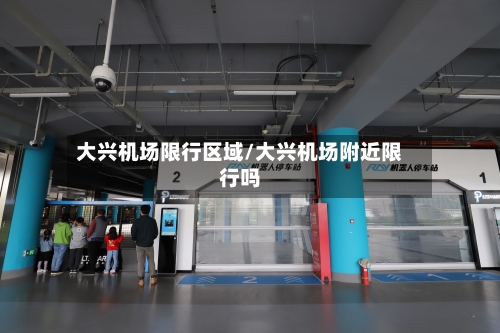 大兴机场限行区域/大兴机场附近限行吗-第3张图片