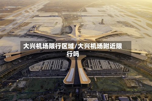大兴机场限行区域/大兴机场附近限行吗