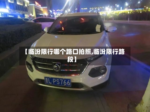 【临汾限行哪个路口拍照,临汾限行路段】-第3张图片
