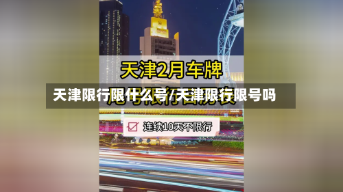 天津限行限什么号/天津限行限号吗-第2张图片