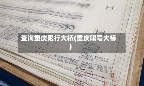 查询重庆限行大桥(重庆限号大桥)-第2张图片