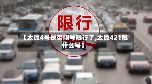 【太原4号是否限号限行了,太原421限什么号】