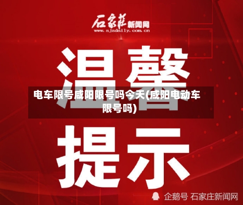 电车限号咸阳限号吗今天(咸阳电动车限号吗)-第2张图片