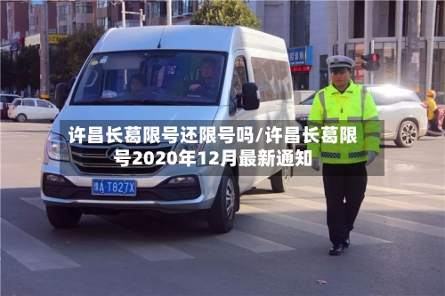 许昌长葛限号还限号吗/许昌长葛限号2020年12月最新通知