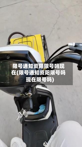 限号通知资阳限号吗现在(限号通知资阳限号吗现在限号吗)