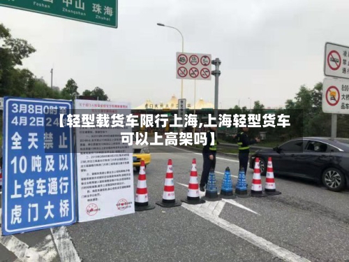 【轻型载货车限行上海,上海轻型货车可以上高架吗】