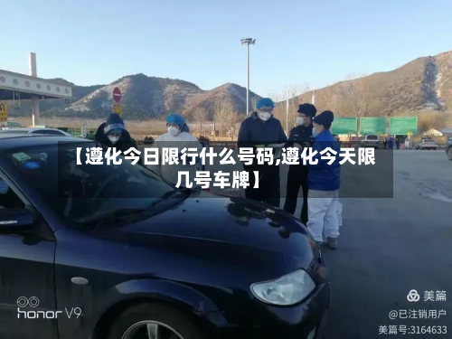 【遵化今日限行什么号码,遵化今天限几号车牌】
